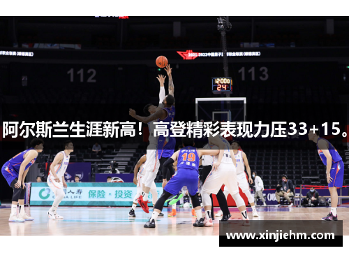 阿尔斯兰生涯新高！高登精彩表现力压33+15。