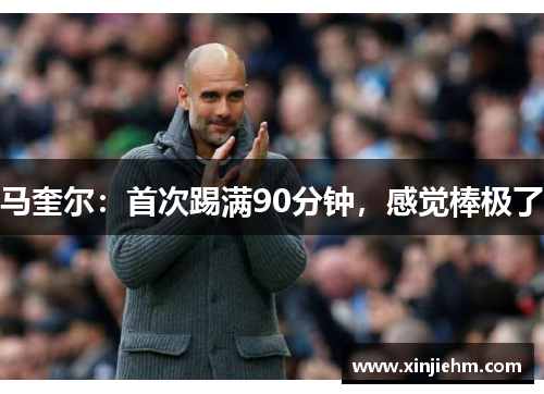 马奎尔：首次踢满90分钟，感觉棒极了