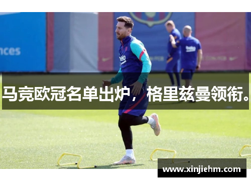 马竞欧冠名单出炉，格里兹曼领衔。